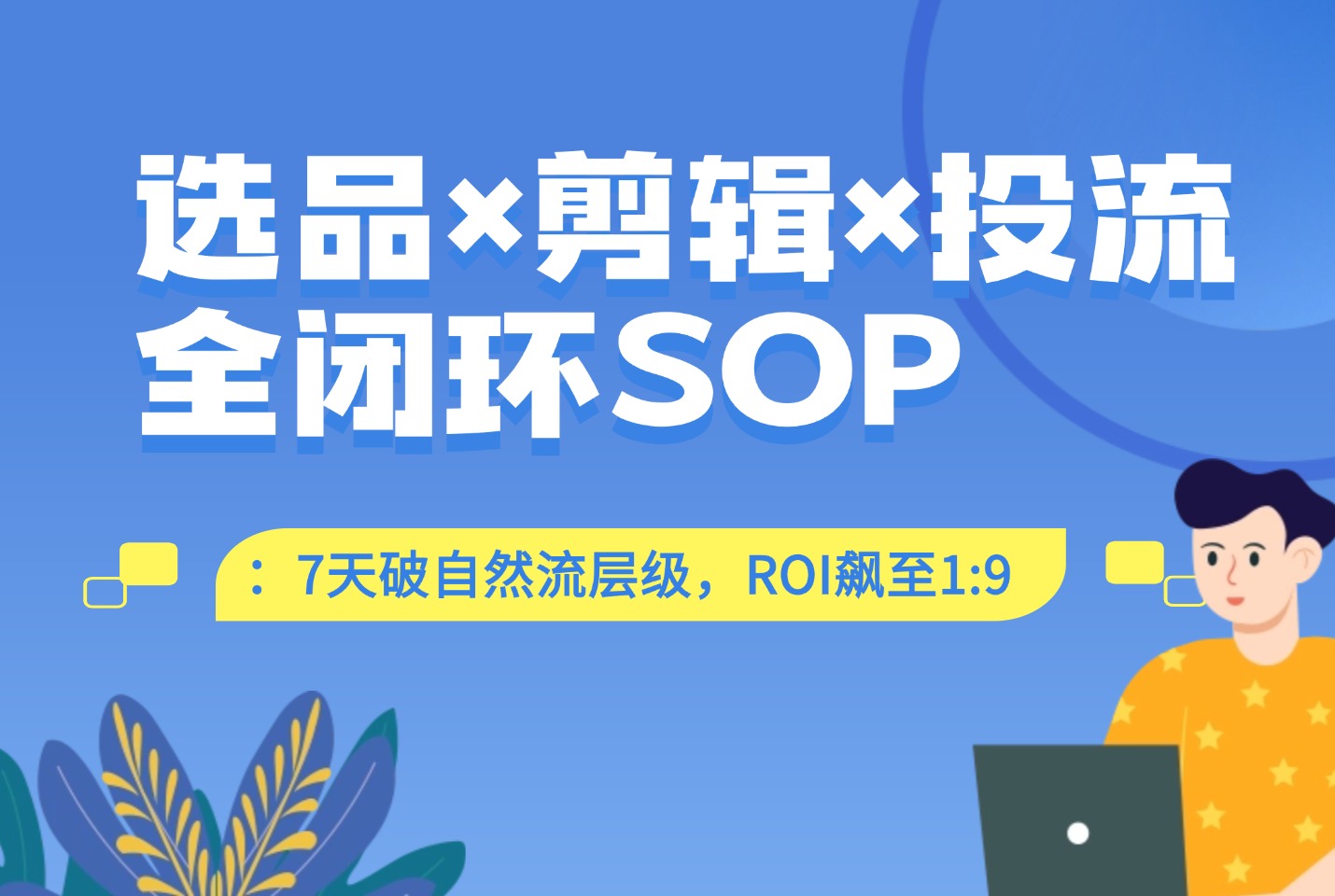 选品×剪辑×投流全闭环SOP：7天破自然流层级，ROI飙至1:9（附工具包）-众狼学堂