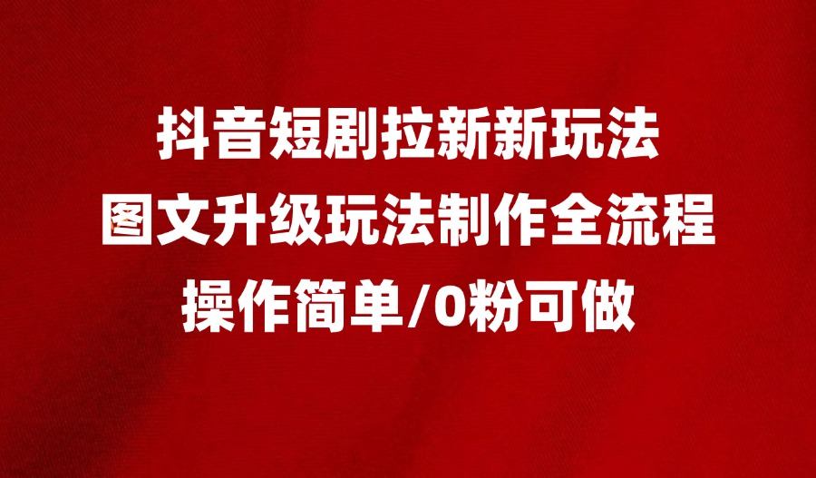 抖音短剧拉新最新玩法之图文升级玩法制作全流程，操作简单，0粉可做-众狼学堂