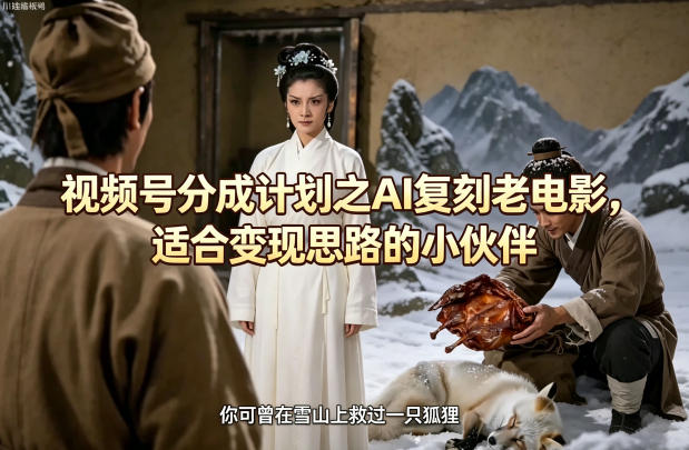 视频号分成计划之AI复刻老电影，适合变现思路的小伙伴-众狼学堂