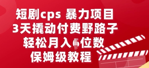 短剧cps暴力项目，3天撬动付费野路子，有人偷偷月入五位数，保姆级教程-众狼学堂