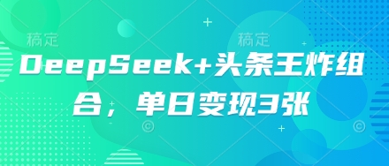 DeepSeek+头条王炸组合，单日变现3张-众狼学堂