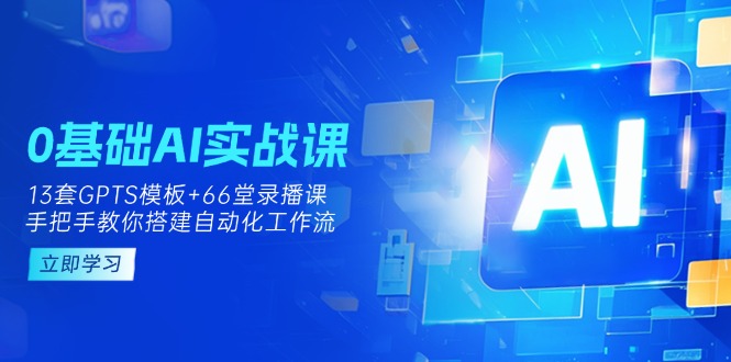 （14202期）0基础AI实操课：13套GPTS模板+66字录播课，手把手教你搭建自动化工作流-众狼学堂