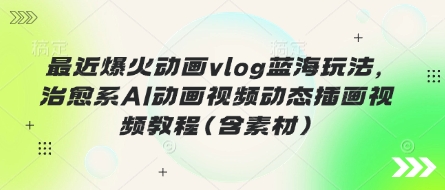 最近爆火动画vlog蓝海玩法，治愈系AI动画视频动态插画视频教程(含素材)-众狼学堂