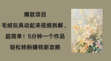 毛绒玩具动起来项目拆解，三四分钟一个作品，轻松转粉挣钱新玩法-众狼学堂