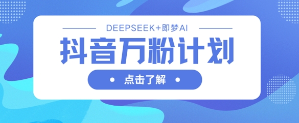 抖音万粉计划，利用DeepSeek+即梦AI生成视频，快速涨到万粉-众狼学堂