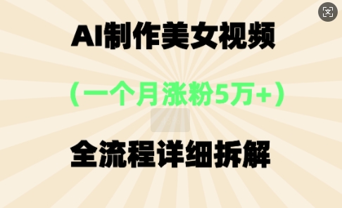 AI制作美⼥视频，⼀个⽉涨粉5万，全流程详细拆解-众狼学堂