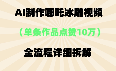 AI哪吒冰雕视频，单条视频点赞10W+，全流程详细拆解-众狼学堂