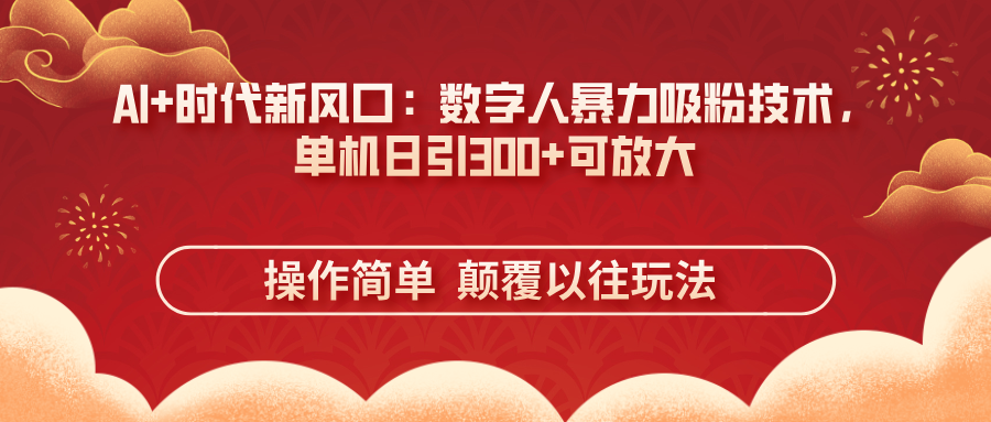 （14304期）AI+时代新风口：数字人暴力吸粉技术，单机日引300+可放大 操作简单  颠...-众狼学堂