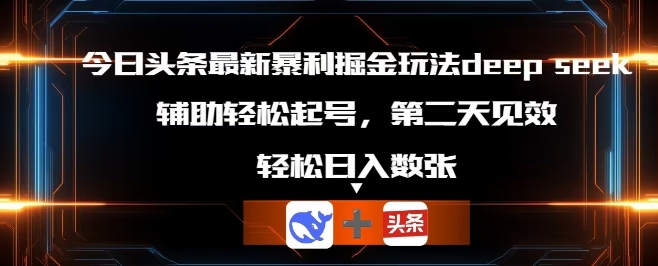 今日头条最新暴利掘金玩法deepseek，辅助轻松矩阵当天起号，第二天见收益，轻松日入数张-众狼学堂