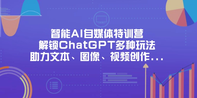 （14245期）智能AI自媒体特训营，解锁ChatGPT多种玩法，助力文本、图像、视频创作...-众狼学堂