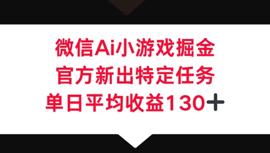 微信AI小游戏掘金，官方新出特定任务，单日平均收益130+-众狼学堂
