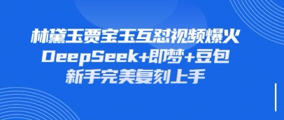 持续爆火的林黛玉贾宝玉互怼视频，比爽文还好看，利用DeepSeek+即梦+豆包就可以完美复刻-众狼学堂