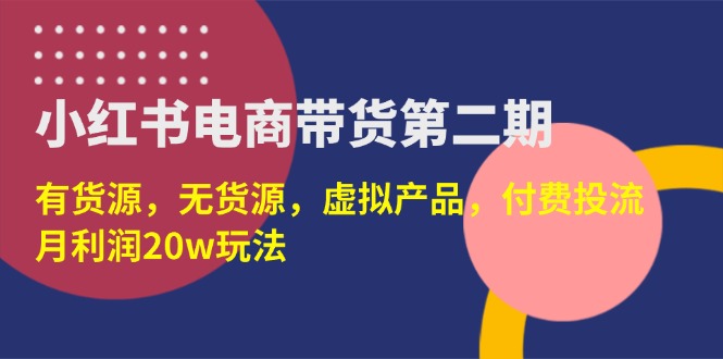 （14186期）小红书电商带货第二期，有货源，无货源，虚拟产品，付费投流，月利润20w-众狼学堂