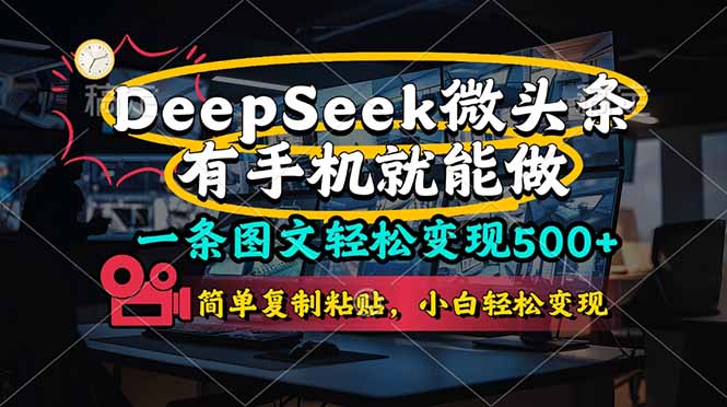 （14318期）一条图文轻松变现500+，DeeSeep微头条，有手机就能做，简单复制粘贴，...-众狼学堂