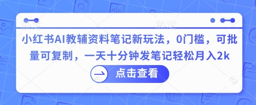 小红书AI教辅资料笔记新玩法，0门槛，可批量可复制，一天十分钟发笔记轻松月入2k-众狼学堂