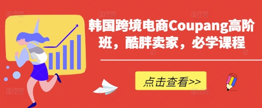 韩国跨境电商Coupang高阶班，酷胖卖家，必学课程-众狼学堂