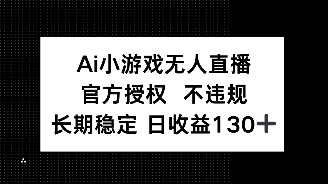 （14260期）AI小游戏无人直播，官方授权 不违规，单日平均收益130+-众狼学堂