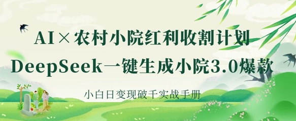 AI+农村小院红利收割：DeepSeek一键生成小院3.0爆款，小白日变现破千实战手册-众狼学堂